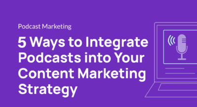 ways to intergrate podcasts into your content marketing strategy