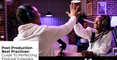 Best practices for perfecting your podcast production