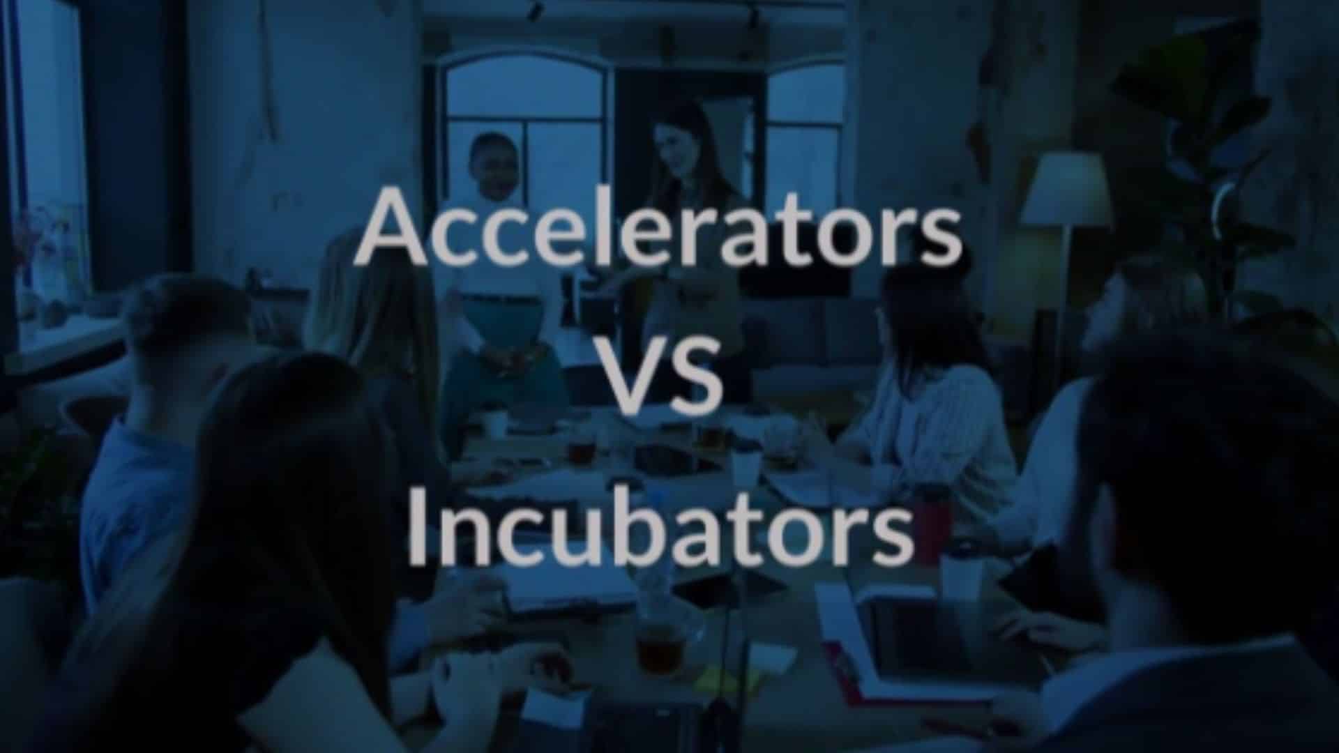 accelerators vs incubators